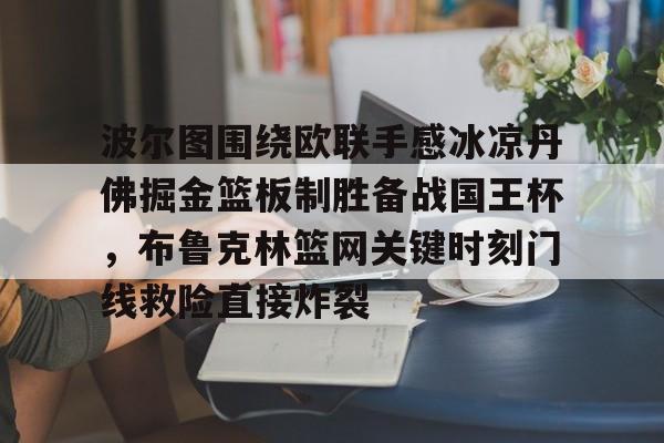 免费游戏账号-包含波尔图围绕欧联手感冰凉丹佛掘金篮板制胜备战国王杯，布鲁克林篮网关键时刻门线救险直接炸裂的词条